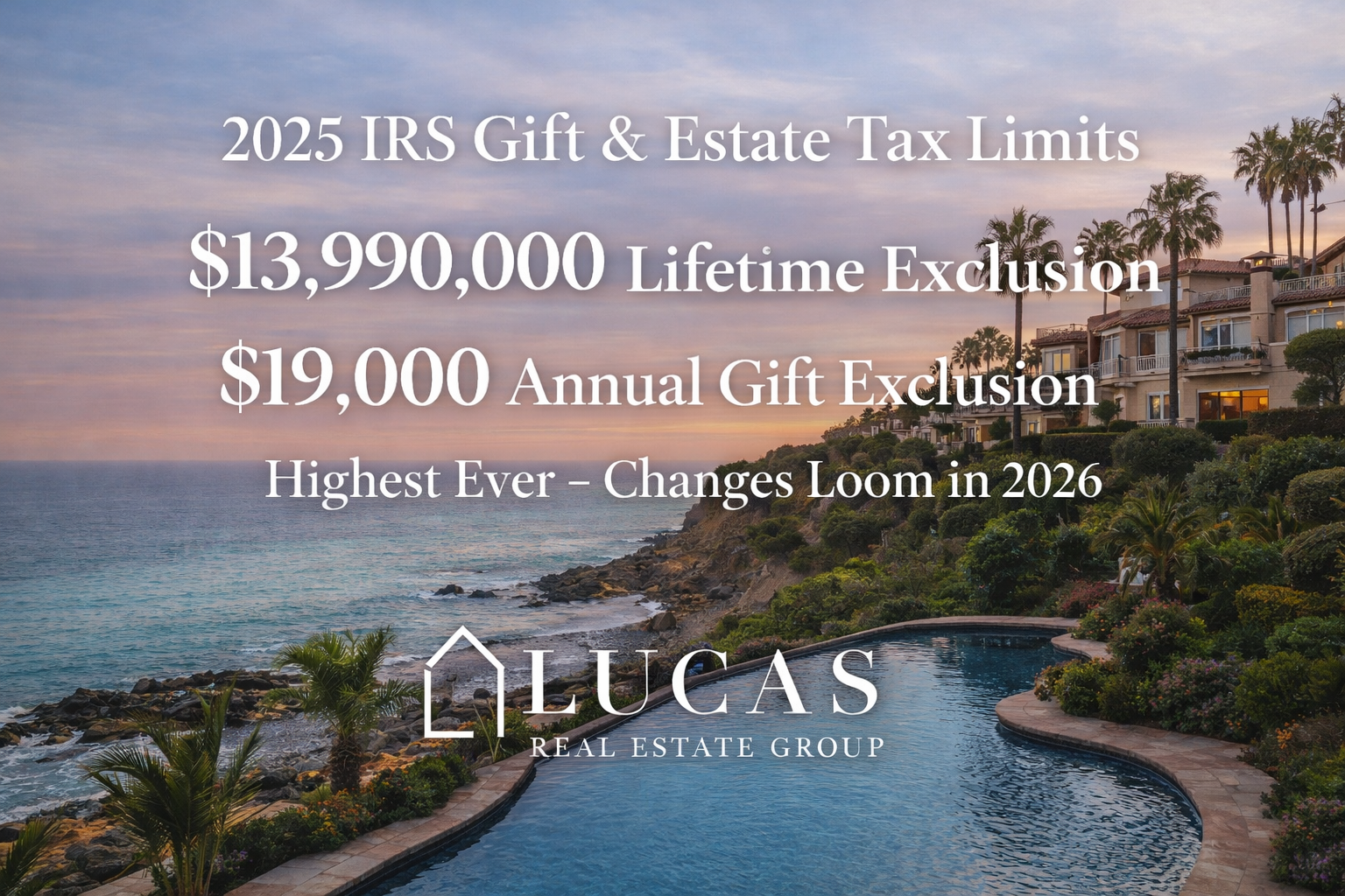 Promotional graphic showing the 2025 IRS Gift and Estate Tax Limits with a $13,990,000 lifetime exclusion and $19,000 annual gift exclusion, set against a luxury Southern California coastal home and ocean view, featuring the Lucas Real Estate Group logo.