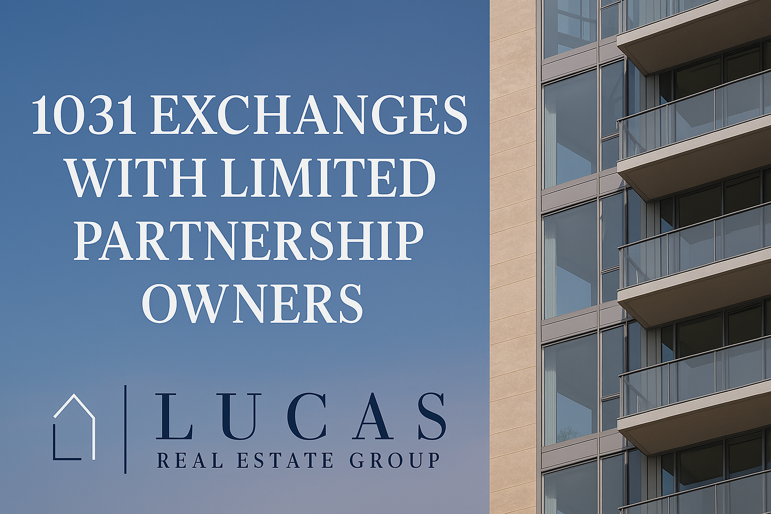 Promotional graphic for Lucas Real Estate Group featuring the headline “1031 Exchanges with Limited Partnership Owners” over a background image of a modern high-rise building with beige stone cladding and glass balconies, accompanied by the Lucas Real Estate Group logo at the bottom.