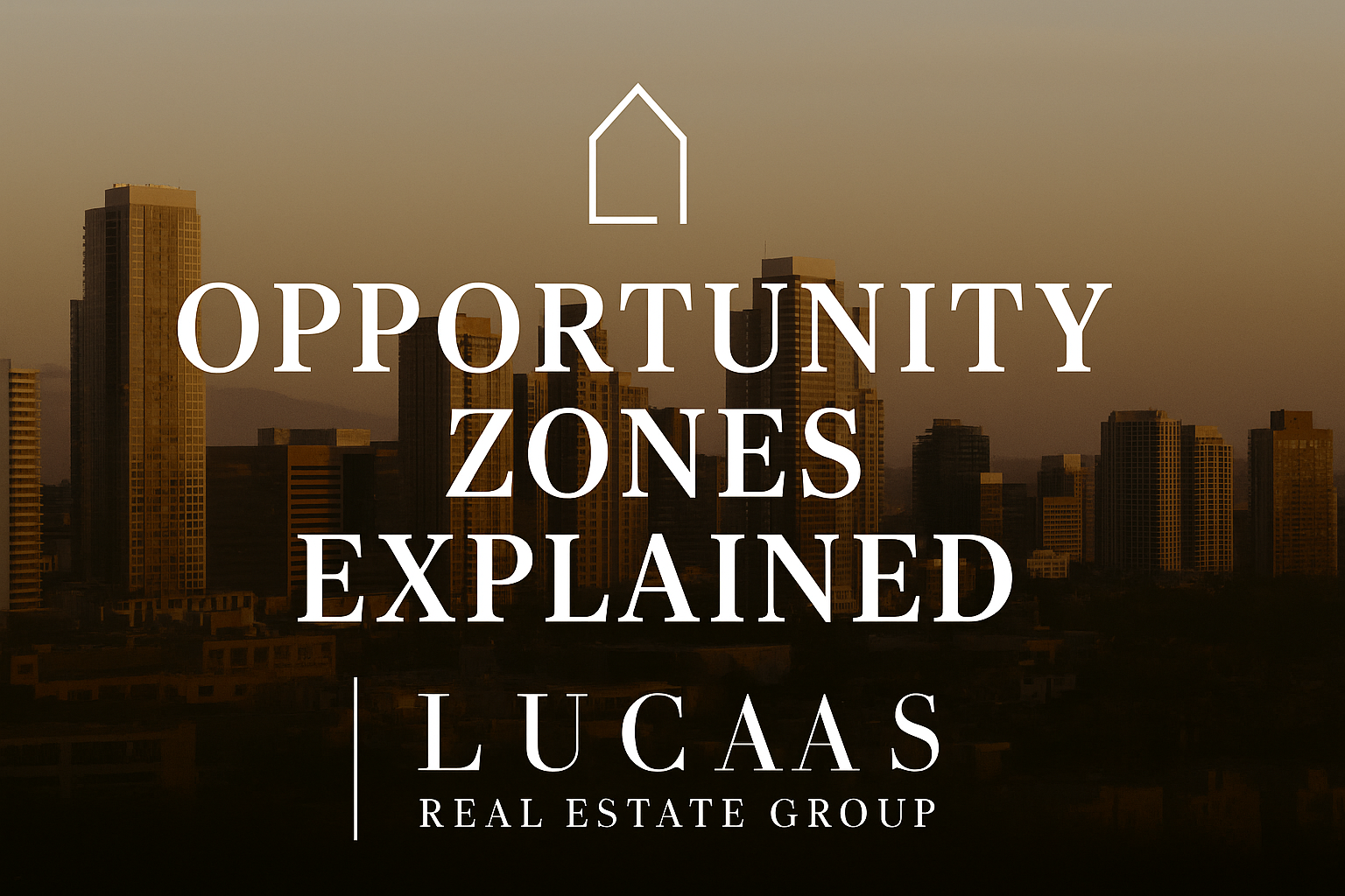A professional digital graphic featuring the Lucas Real Estate Group logo centered below the bold headline “Opportunity Zones Explained,” set against a golden-hour city skyline, creating a high-end, sophisticated feel suitable for real estate and tax-focused branding.