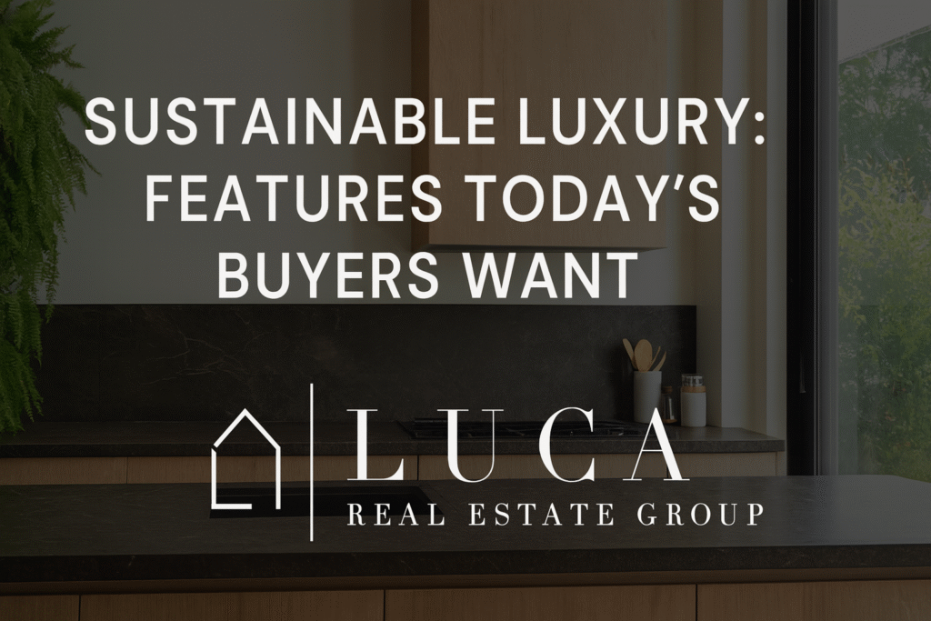Lucas Real Estate Group promotional graphic featuring a modern sustainable kitchen with natural light, black countertops, and greenery outside the window. Bold white text reads: ‘Sustainable Luxury: Features Today’s Buyers Want,’ with the Lucas Real Estate Group logo displayed below.