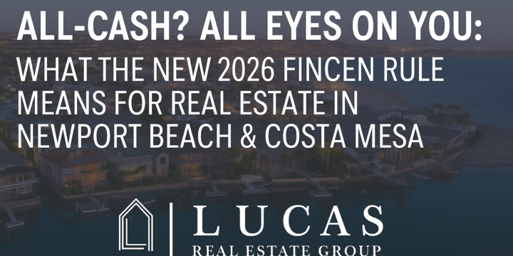 Promotional graphic for Lucas Real Estate Group’s blog post titled “All-Cash? All Eyes on You: What the New 2026 FinCEN Rule Means for Real Estate in Newport Beach & Costa Mesa,” featuring elegant white text centered over an evening aerial view of Newport Beach with the Lucas Real Estate Group logo displayed below. Top real estate agent in Newport beach Devin Lucas wrote this article.