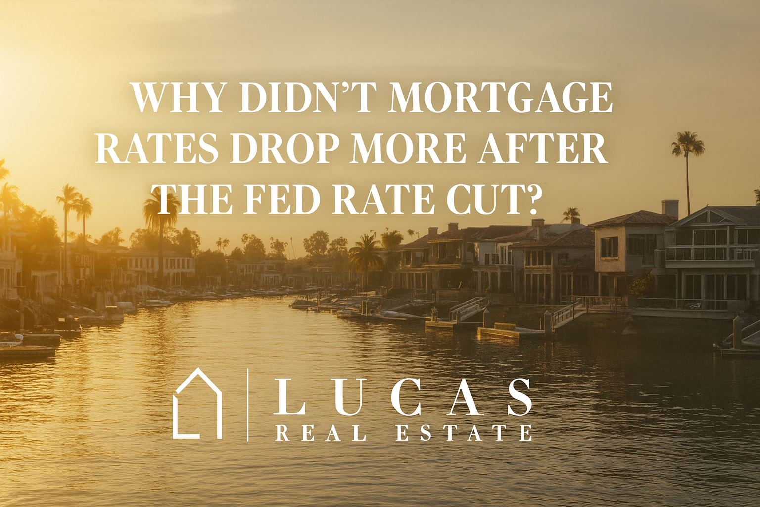 lassy waterfront scene at sunset with luxurious homes reflecting on calm water. The text reads, “Why Didn’t Mortgage Rates Drop More After the Fed Rate Cut?” with the Lucas Real Estate logo centered below, maintaining a professional and high-end aesthetic.