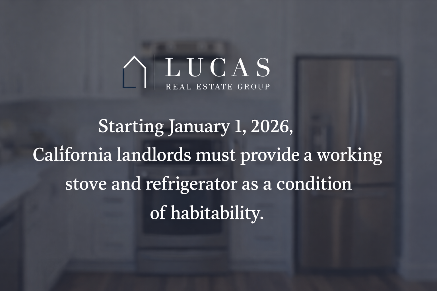 Graphic announcing a California landlord–tenant law update effective January 1, 2026, stating that landlords must provide a working stove and refrigerator as a condition of habitability, with the Lucas Real Estate Group logo centered over a modern kitchen background.