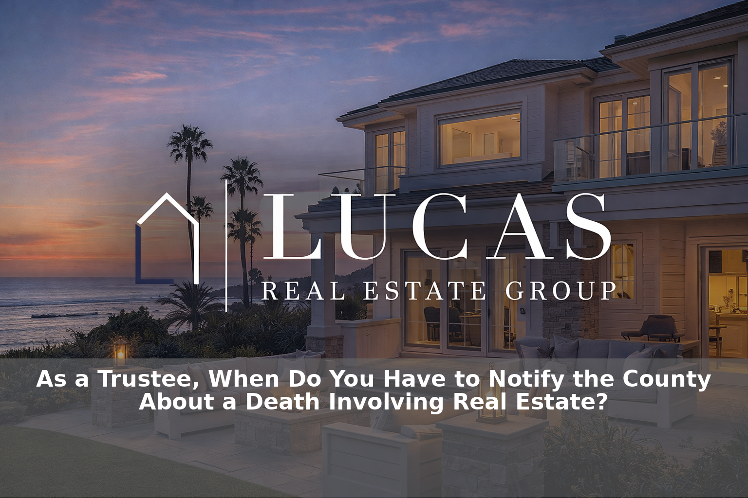 A professional blog header featuring a blurred architectural building and legal documents with a fountain pen. Centered white serif text reads, "As a Trustee, When Do You Have to Notify the County About a Death Involving Real Estate?" beneath which is the Lucas Real Estate Group logo.