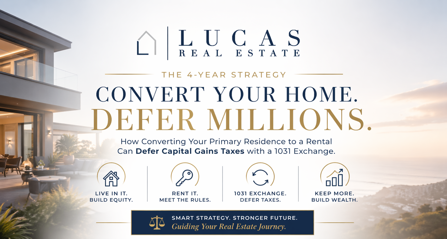 Luxury coastal home with “Convert Your Home. Defer Millions.” headline and Lucas Real Estate logo, highlighting the 4-year strategy of converting a primary residence into a rental before a 1031 Exchange to defer capital gains taxes.