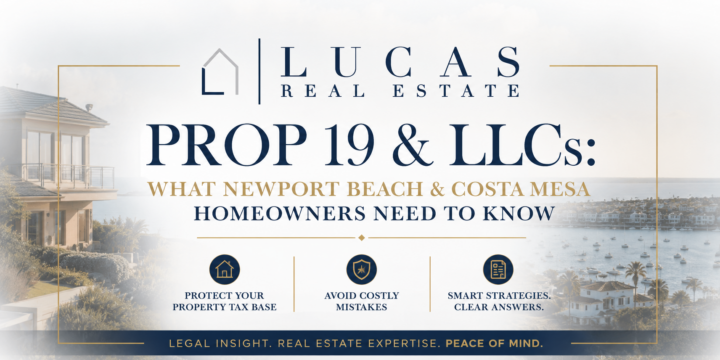 Elegant real estate graphic from Lucas Real Estate featuring a luxury coastal home overlooking Newport Harbor. Centered text reads, “Prop 19 & LLCs: What Newport Beach & Costa Mesa Homeowners Need to Know.” Supporting text highlights protecting your property tax base, avoiding costly mistakes, and obtaining smart real estate and tax strategies. The design incorporates the Lucas Real Estate logo, sophisticated navy and gold accents, and scenic waterfront imagery, conveying a high-end, professional focus on Proposition 19 planning, property tax savings, trusts, LLCs, and Orange County real estate ownership.