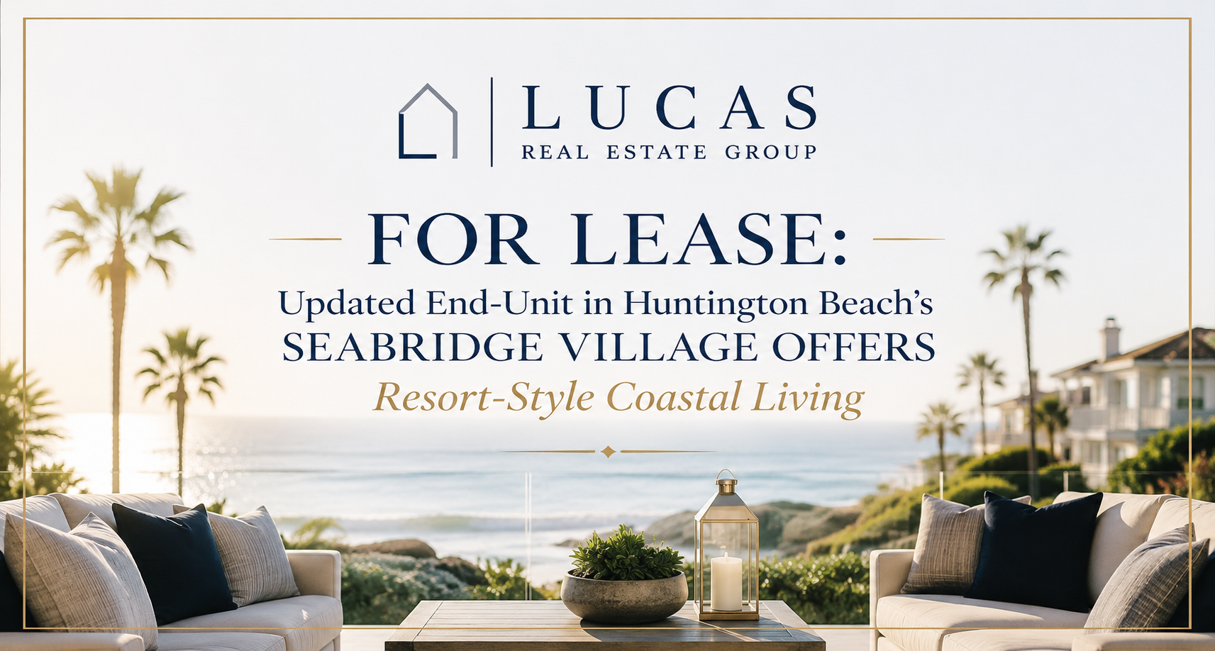 Luxury real estate marketing graphic featuring a coastal ocean-view terrace with elegant outdoor seating, palm trees, and upscale beachfront homes in the background. Centered over the image is the Lucas Real Estate Group logo and the headline: “For Lease: Updated End-Unit in Huntington Beach’s Seabridge Village Offers Resort-Style Coastal Living.” The design uses refined navy and gold typography with a clean, high-end aesthetic suitable for luxury real estate advertising.