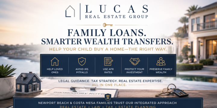 Luxury coastal home backdrop with the Lucas Real Estate Group logo and headline, "Family Loans. Smarter Wealth Transfers." The graphic highlights how Newport Beach and Costa Mesa families can help children purchase homes through properly structured family loans, IRS Applicable Federal Rate (AFR) planning, and real estate wealth transfer strategies. Visual elements include a promissory note, house keys, and icons representing legal guidance, tax strategy, investment protection, and family wealth preservation. Professional navy, gold, and white branding emphasizes the firm's unique combination of real estate, legal, tax, and estate planning expertise.