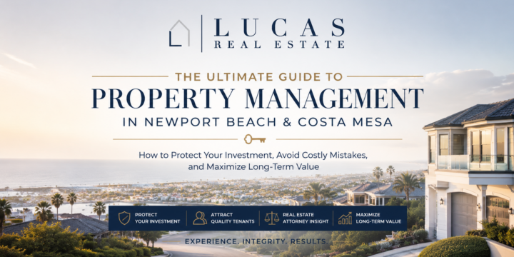 Guide to Newport Beach and Costa Mesa property management by Lucas Real Estate, featuring luxury coastal homes and expert advice on protecting your investment, attracting quality tenants, and maximizing long-term property value.